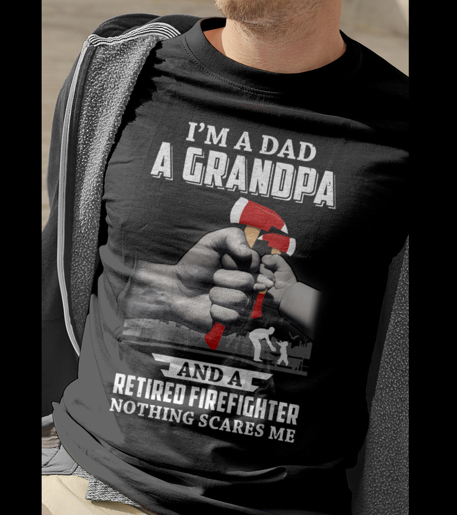 I'm A Dad A Grandpa And A Retired Firefighter Nothing Scares Me T-Shirt