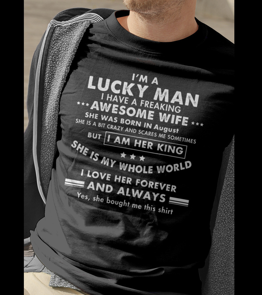 I'm A Lucky Man I Have A Freaking Awesome Wife Born In August I Am Her King She Is My Whole World T-Shirt