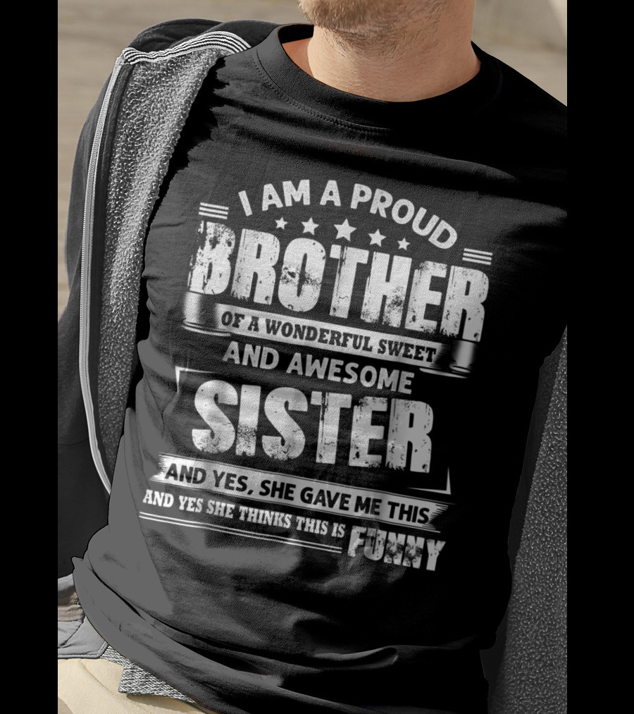 I Am A Proud Brother Of A Wonderful Sweet And Awesome Sister T-Shirt