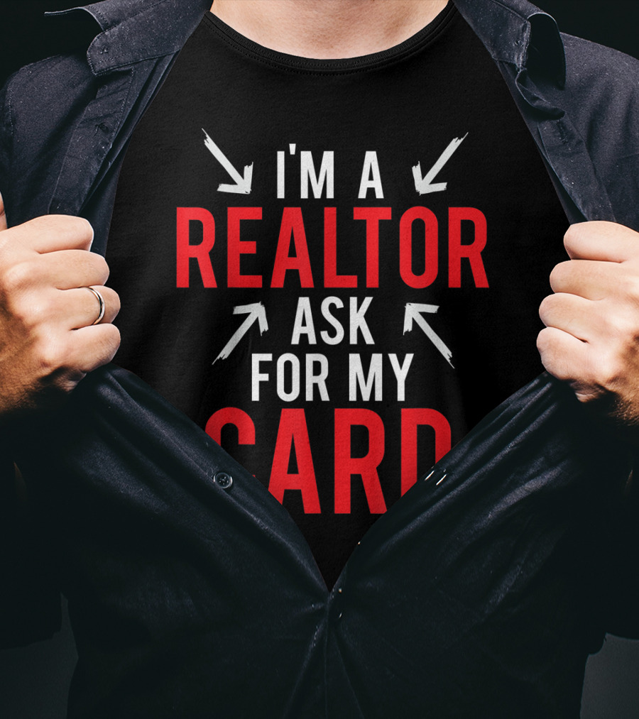 I'm A Realtor Ask For My Card T-Shirt