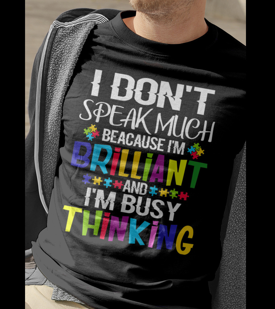 I Don't Speak Much Because I'm Brilliant And I'm Busy Thinking Autism Puzzle Pieces T-Shirt