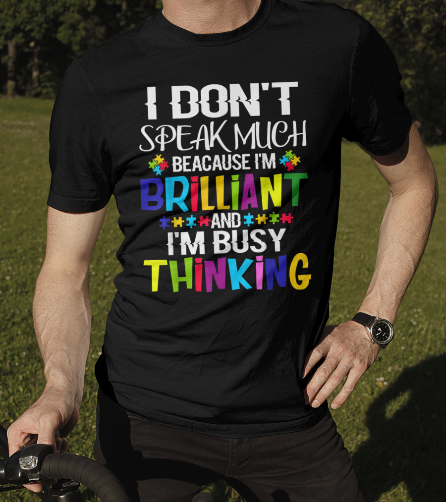 I Don't Speak Much Because I'm Brilliant And I'm Busy Thinking Autism Puzzle Pieces T-Shirt
