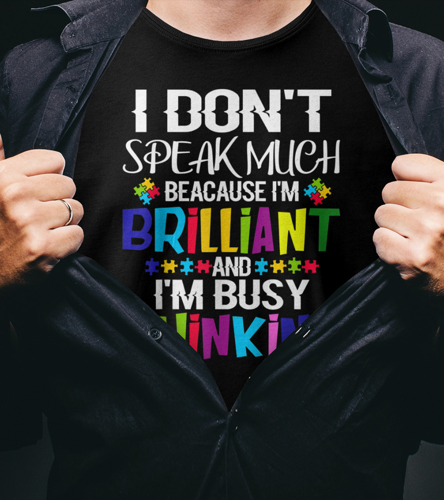 I Don't Speak Much Because I'm Brilliant And I'm Busy Thinking Autism Puzzle Pieces T-Shirt