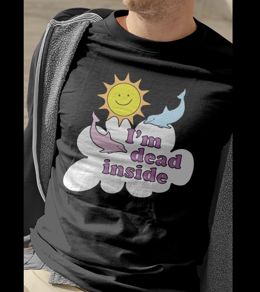 Im Dead Inside Cheerful Dolphins Smile Sunshine T-Shirt