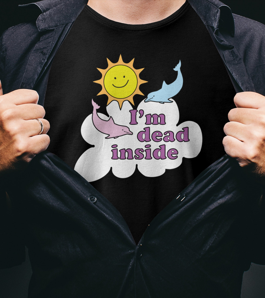 Im Dead Inside Cheerful Dolphins Smile Sunshine T-Shirt