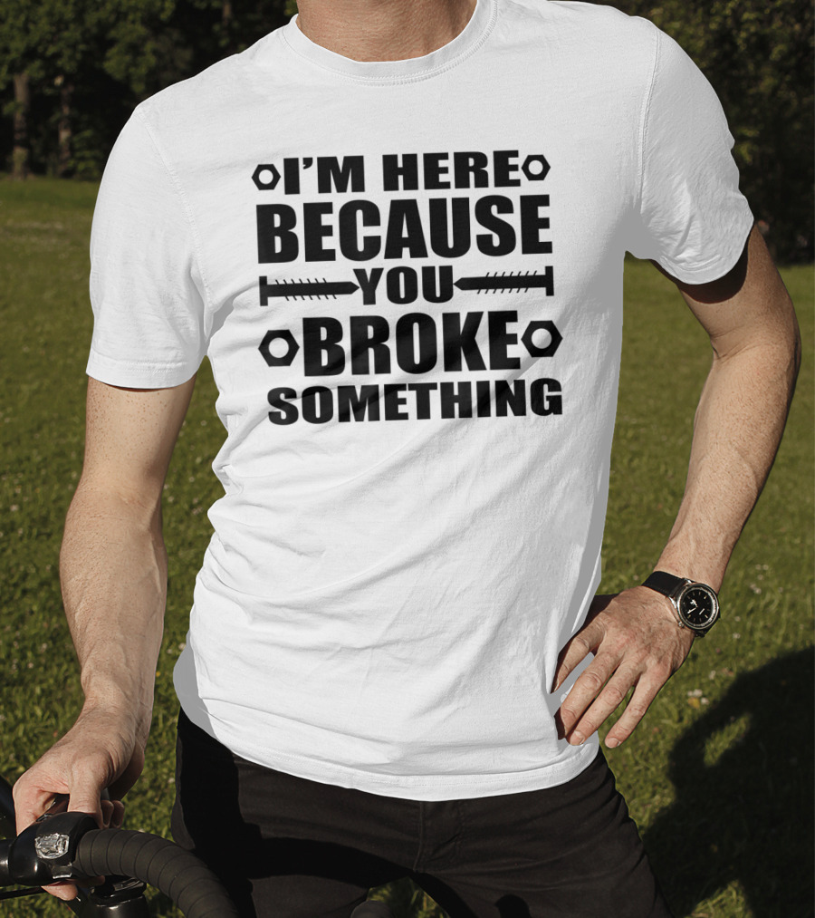 I'm Here Because You Broke Something Hex Nut Screw Repair T-Shirt