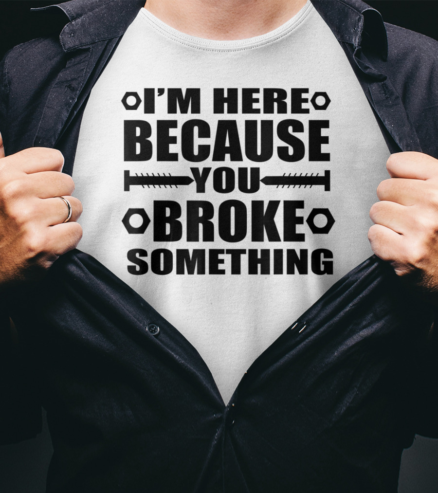 I'm Here Because You Broke Something Hex Nut Screw Repair T-Shirt