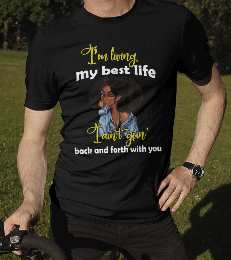 I'm Living My Best Life I Ain't Goin' Back And Forth With You T-Shirt