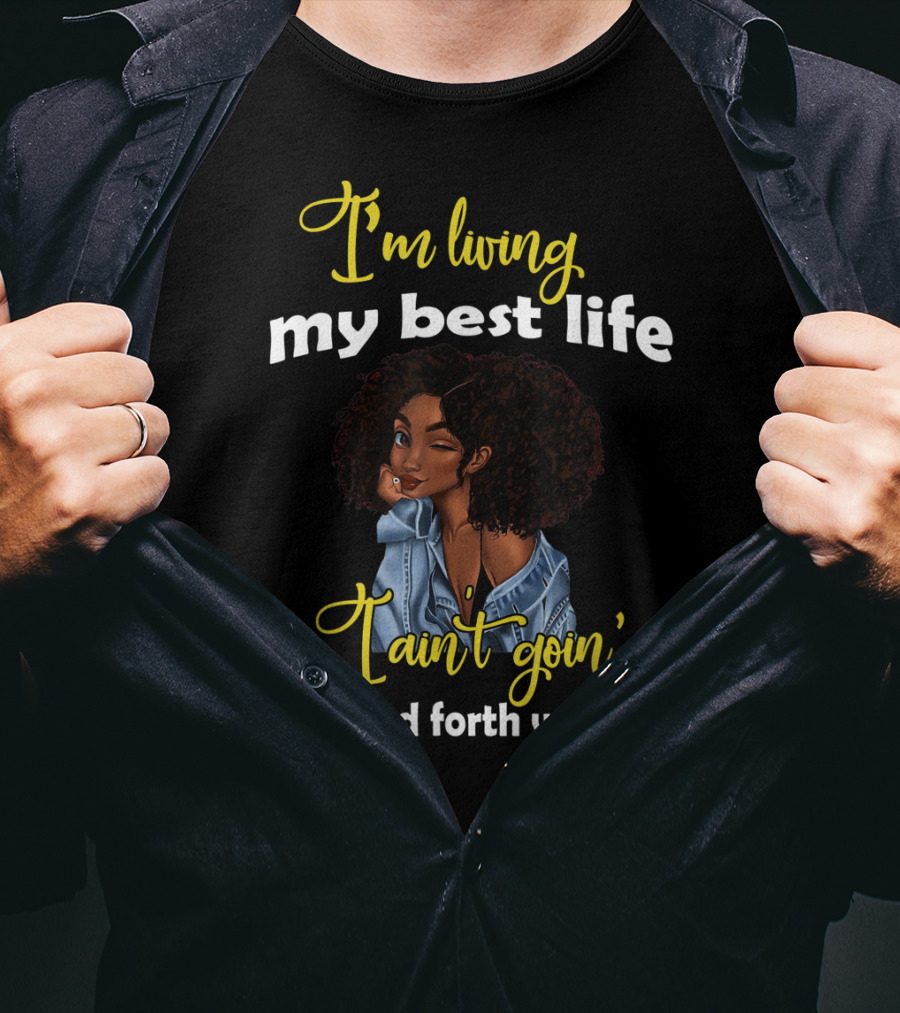 I'm Living My Best Life I Ain't Goin' Back And Forth With You T-Shirt