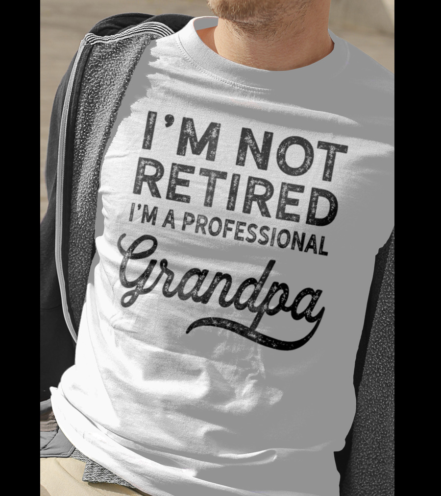 I'm Not Retired I'm A Professional Grandpa T-Shirt