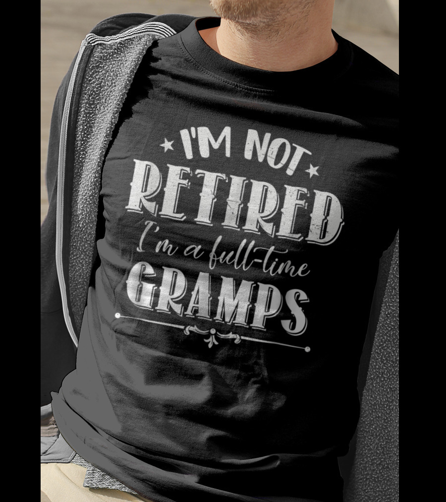 I'm Not Retired I'm A Full-Time Gramps T-Shirt