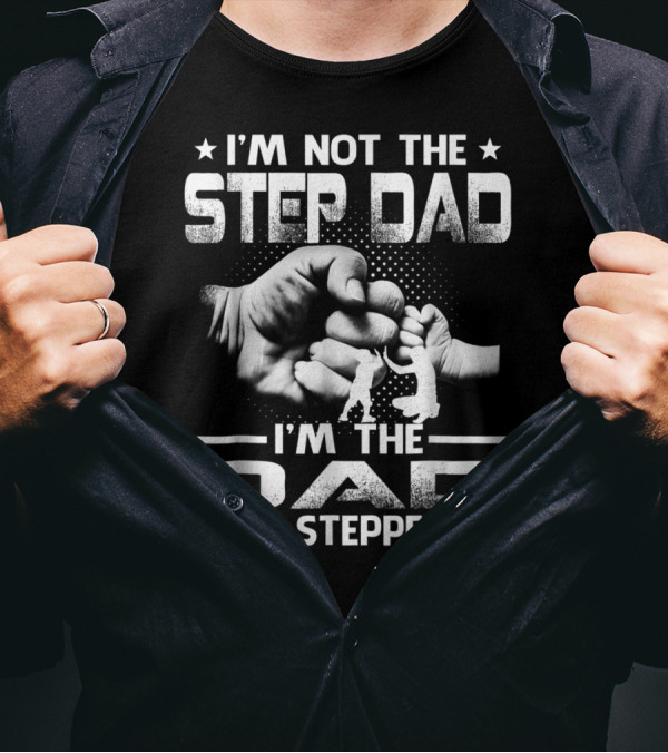 I'M Not The Step Dad I'M The Dad That Stepped Up Fist Bump Fatherhood T-Shirt