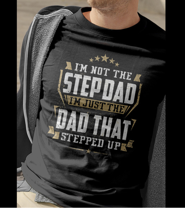 I'm Not The Stepdad I'm Just The Dad That Stepped Up T-Shirt