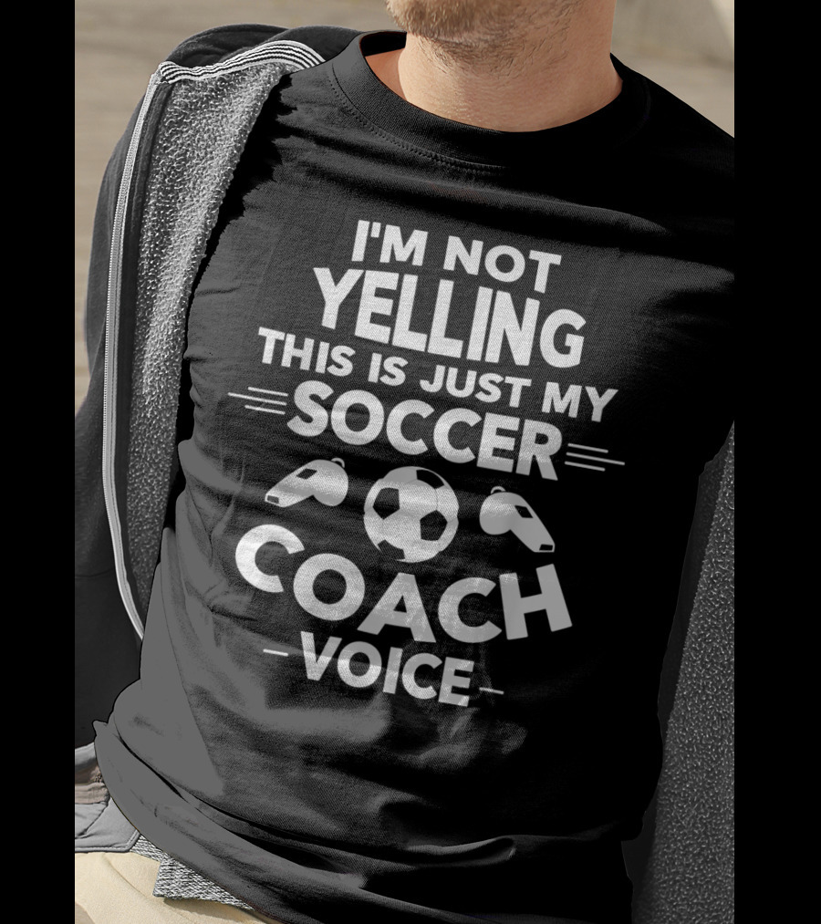 I'm Not Yelling This Is Just My Soccer Coach Voice T-Shirt