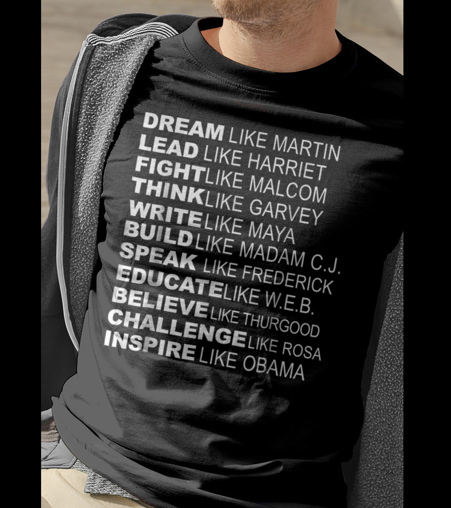 Dream Lead Fight Think Write Build Speak Educate Believe Challenge Inspire Like Martin Harriet Malcolm Garvey Maya Madam C.J. Frederick W.E.B. Thurgood Rosa Obama T-Shirt