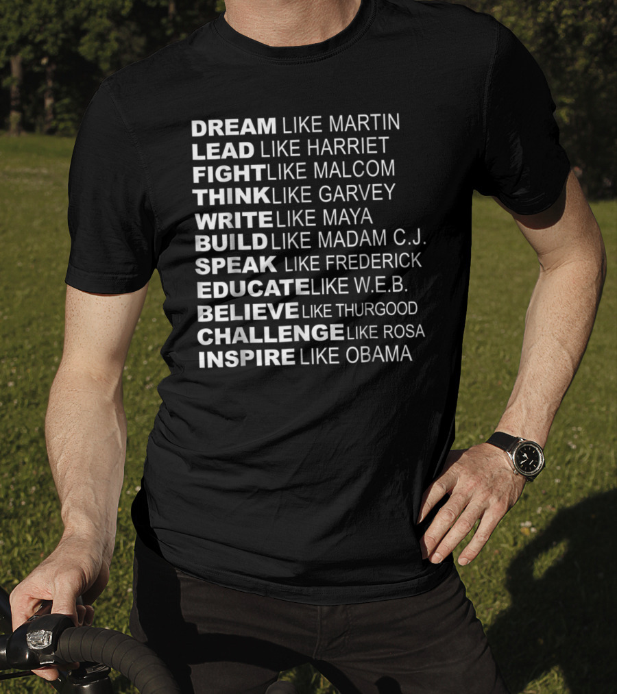 Dream Lead Fight Think Write Build Speak Educate Believe Challenge Inspire Like Martin Harriet Malcolm Garvey Maya Madam C.J. Frederick W.E.B. Thurgood Rosa Obama T-Shirt