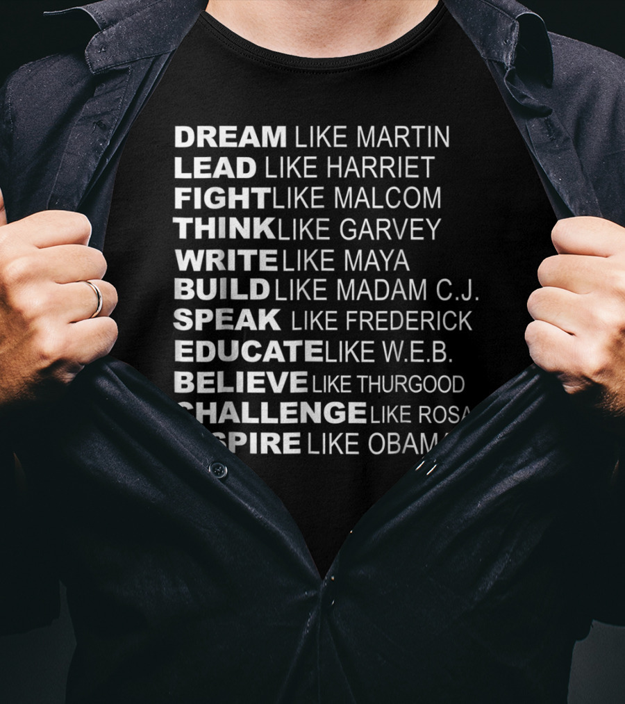 Dream Lead Fight Think Write Build Speak Educate Believe Challenge Inspire Like Martin Harriet Malcolm Garvey Maya Madam C.J. Frederick W.E.B. Thurgood Rosa Obama T-Shirt