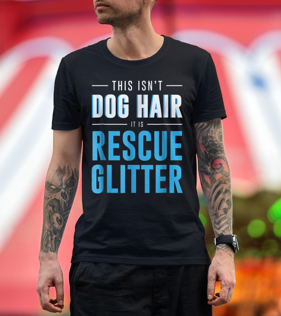 This Isn't Dog Hair It Is Rescue Glitter Pet Humor T-Shirt