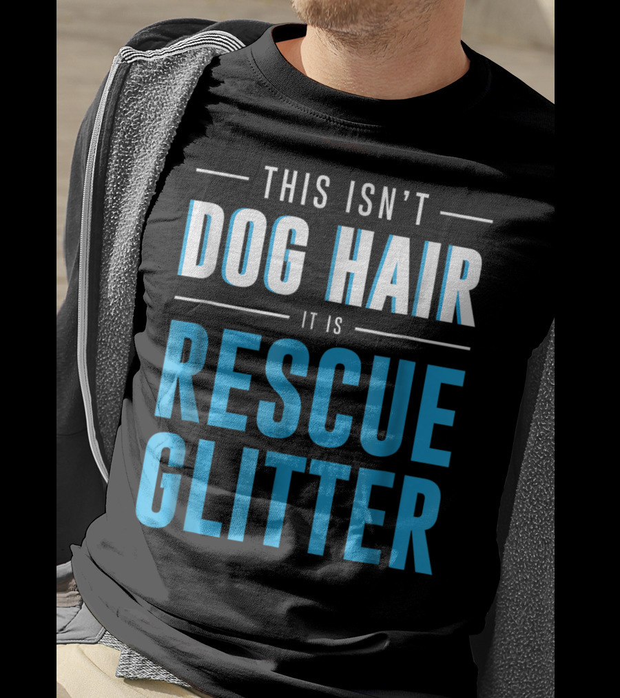 This Isn't Dog Hair It Is Rescue Glitter Pet Humor T-Shirt
