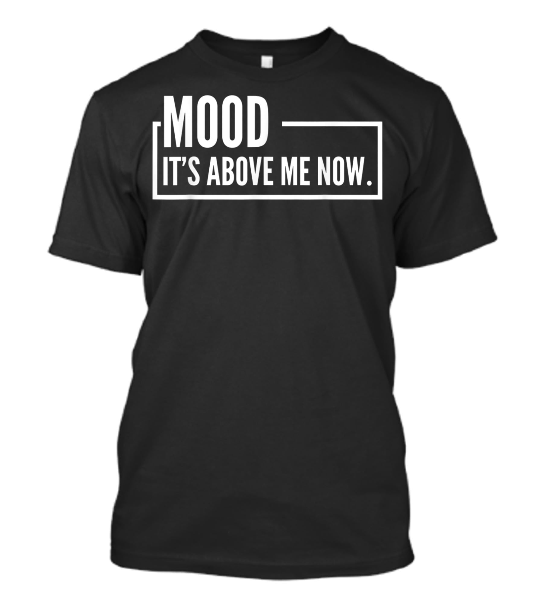 MOOD It's Above Me Now Best Family T-Shirt