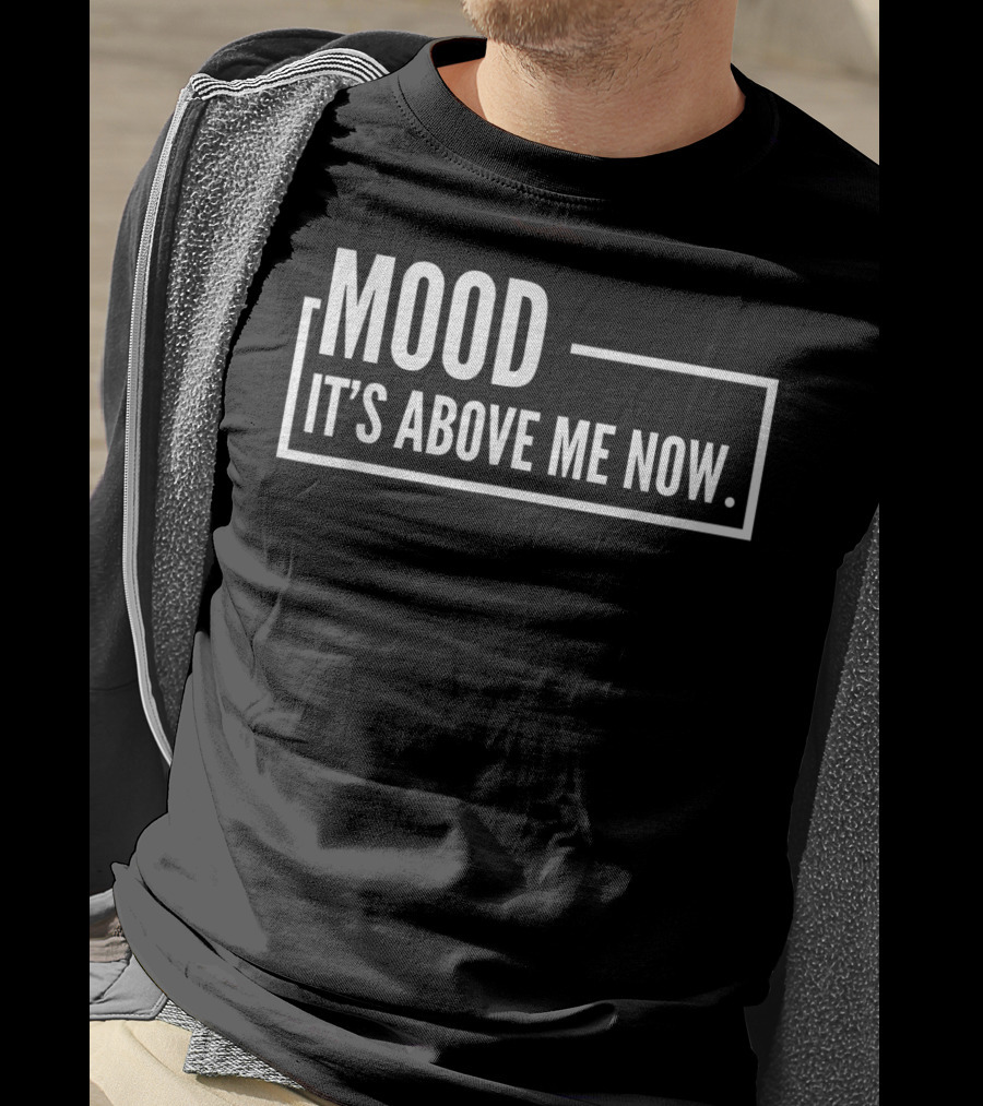 MOOD It's Above Me Now Best Family T-Shirt