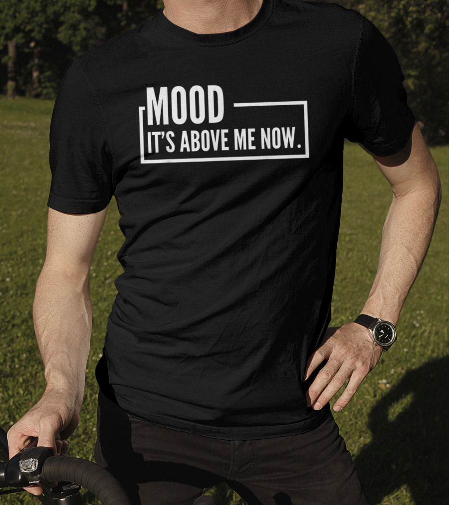 MOOD It's Above Me Now Best Family T-Shirt