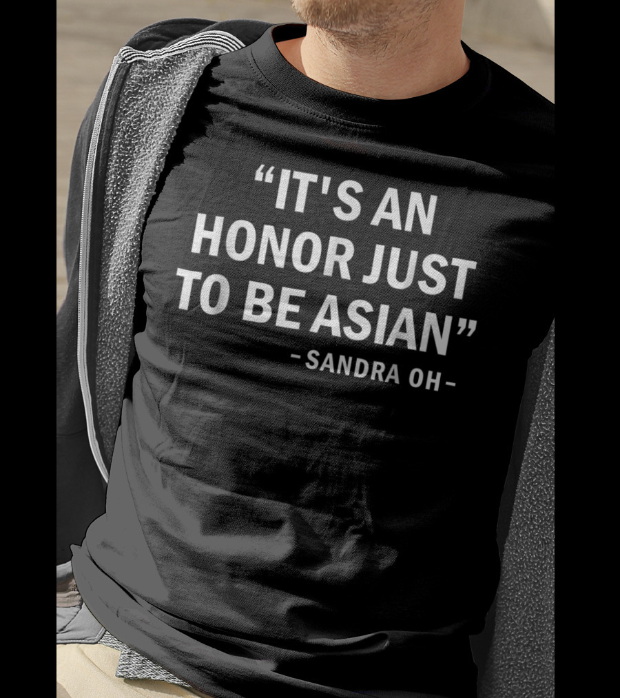 ‘It's An Honor Just To Be Asian’ Sandra Oh T-Shirt