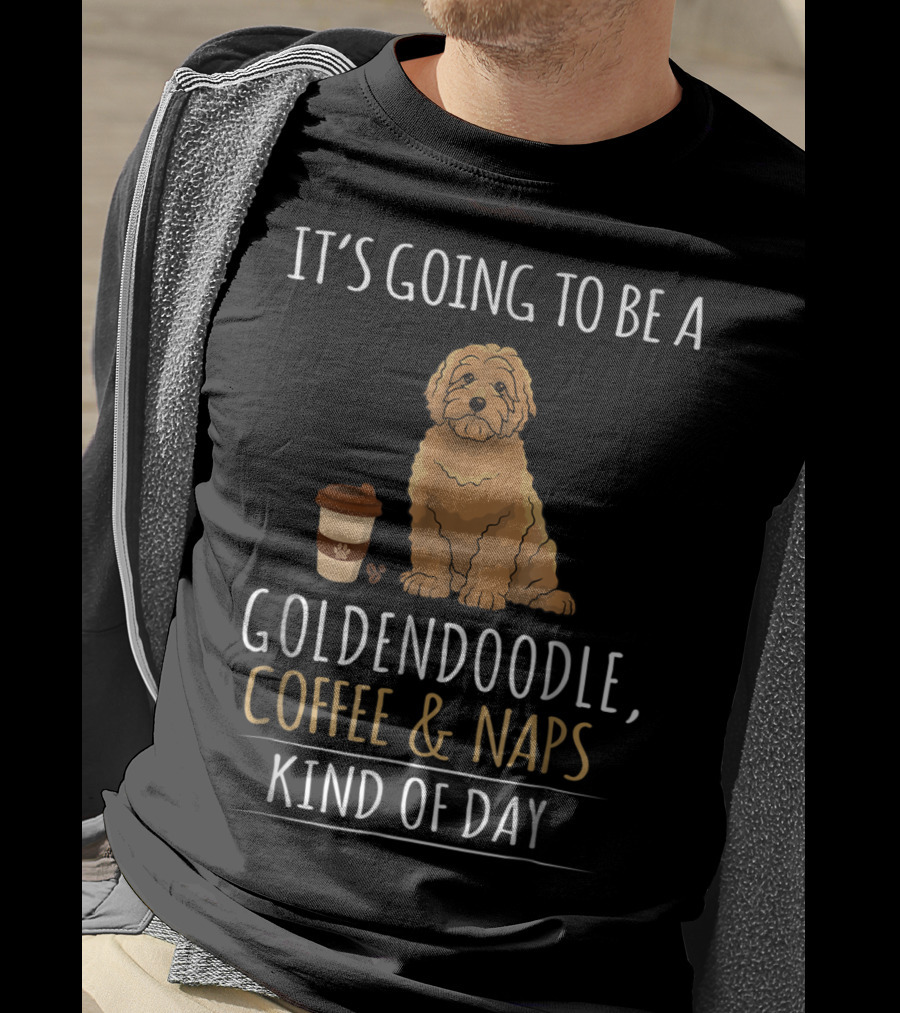 It's Going To Be A Goldendoodle Coffee And Naps Kind Of Day T-Shirt