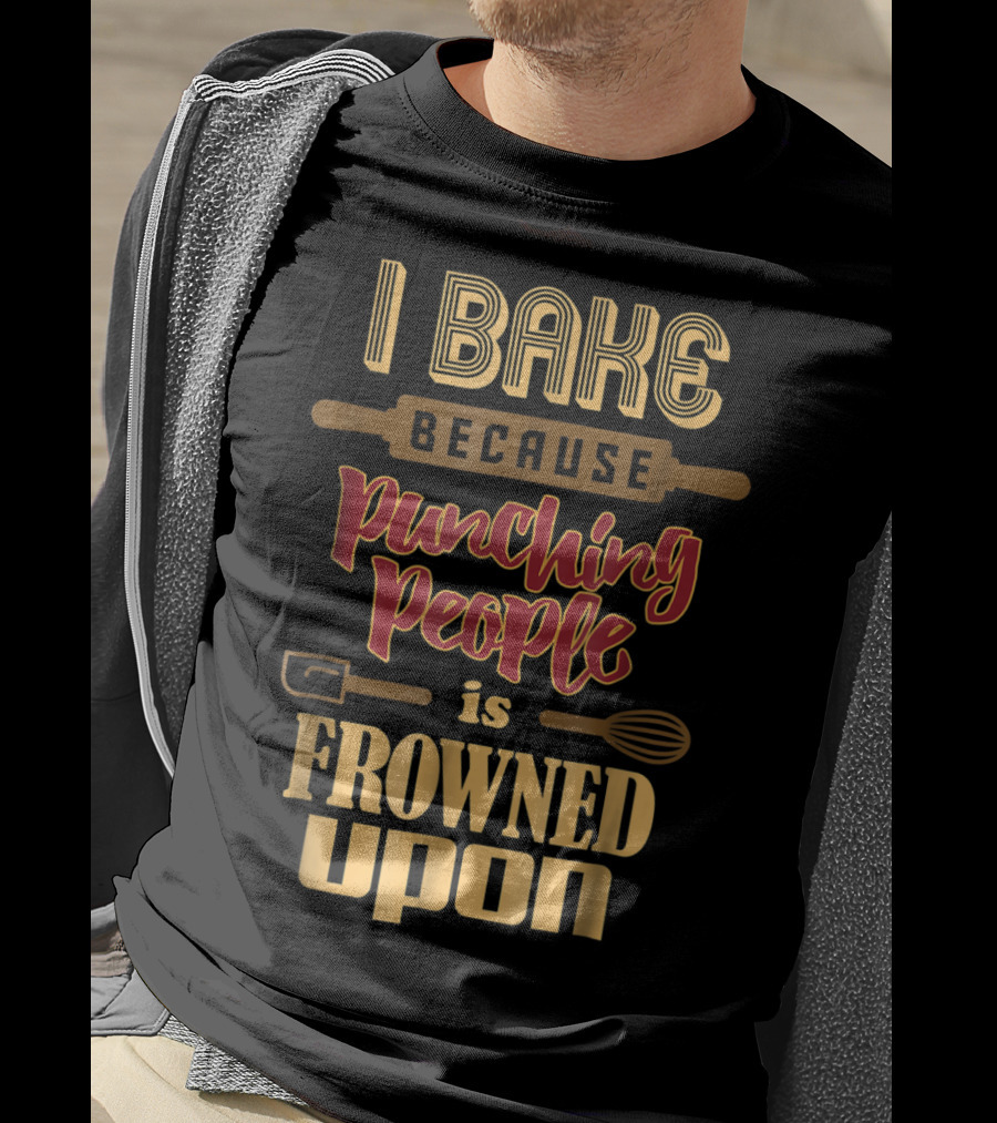 I Bake Because Punching People Is Frowned Upon Baking Whisk Rolling Pin T-Shirt
