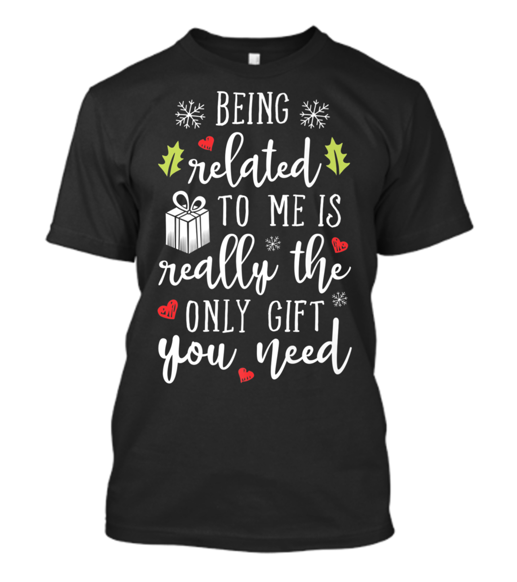 Being Related To Me Is Really The Only Gift You Need Christmas Funny Family T-Shirt