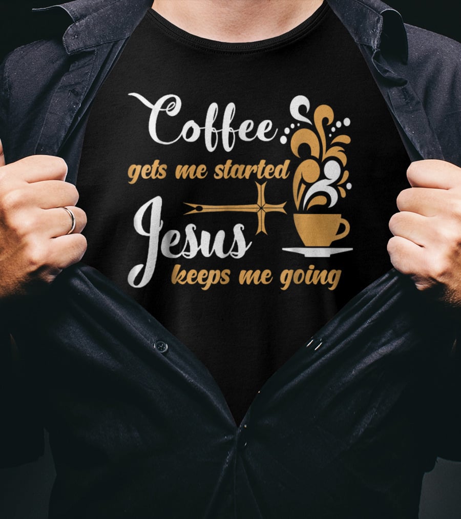 Coffee Gets Me Started Jesus Keeps Me Going Cup Cross T-Shirt