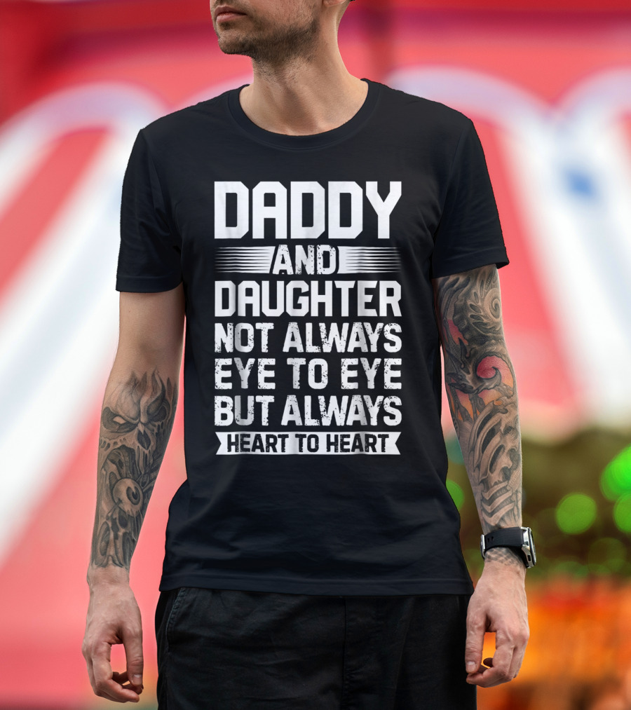 Daddy And Daughter Not Always Eye To Eye But Always Heart To Heart T-Shirt