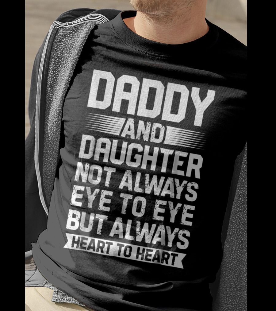 Daddy And Daughter Not Always Eye To Eye But Always Heart To Heart T-Shirt
