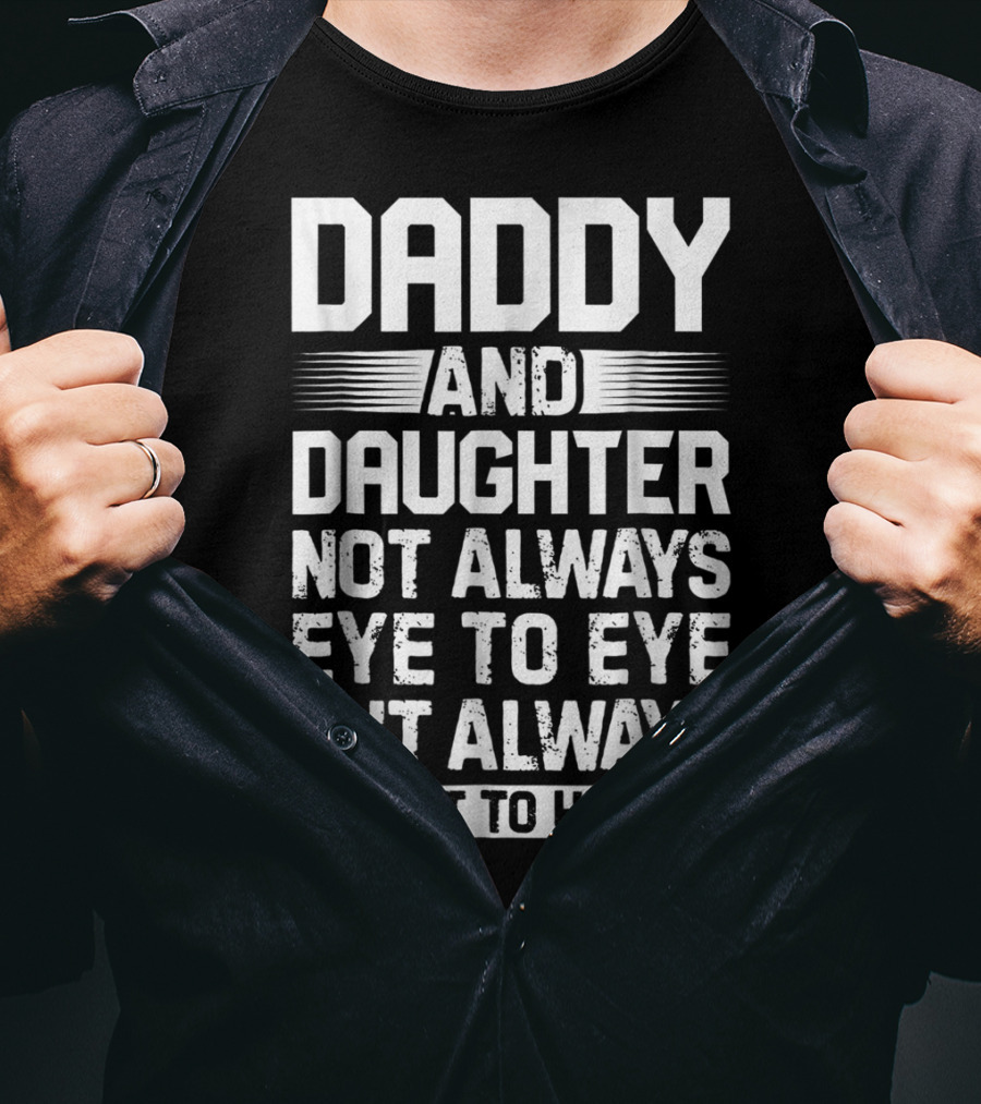 Daddy And Daughter Not Always Eye To Eye But Always Heart To Heart T-Shirt