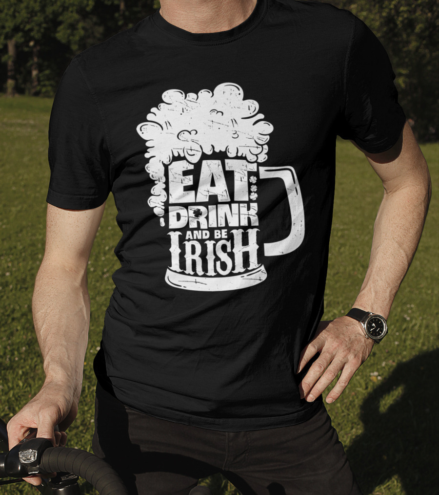 Eat Drink And Be Irish Beer Mug St Patricks Day Men T-Shirt