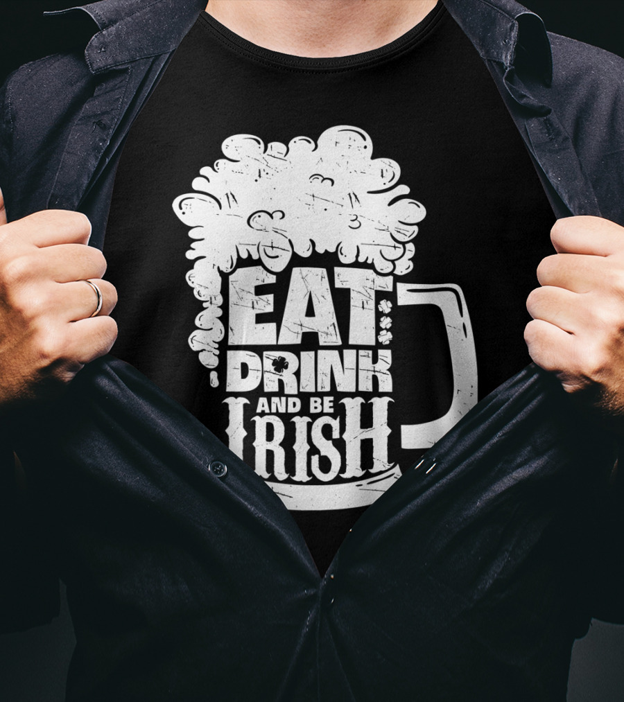 Eat Drink And Be Irish Beer Mug St Patricks Day Men T-Shirt