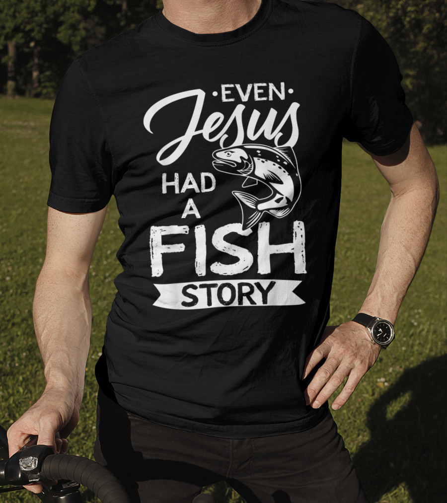 Even Jesus Had A Fish Story With Jumping Fish T-Shirt
