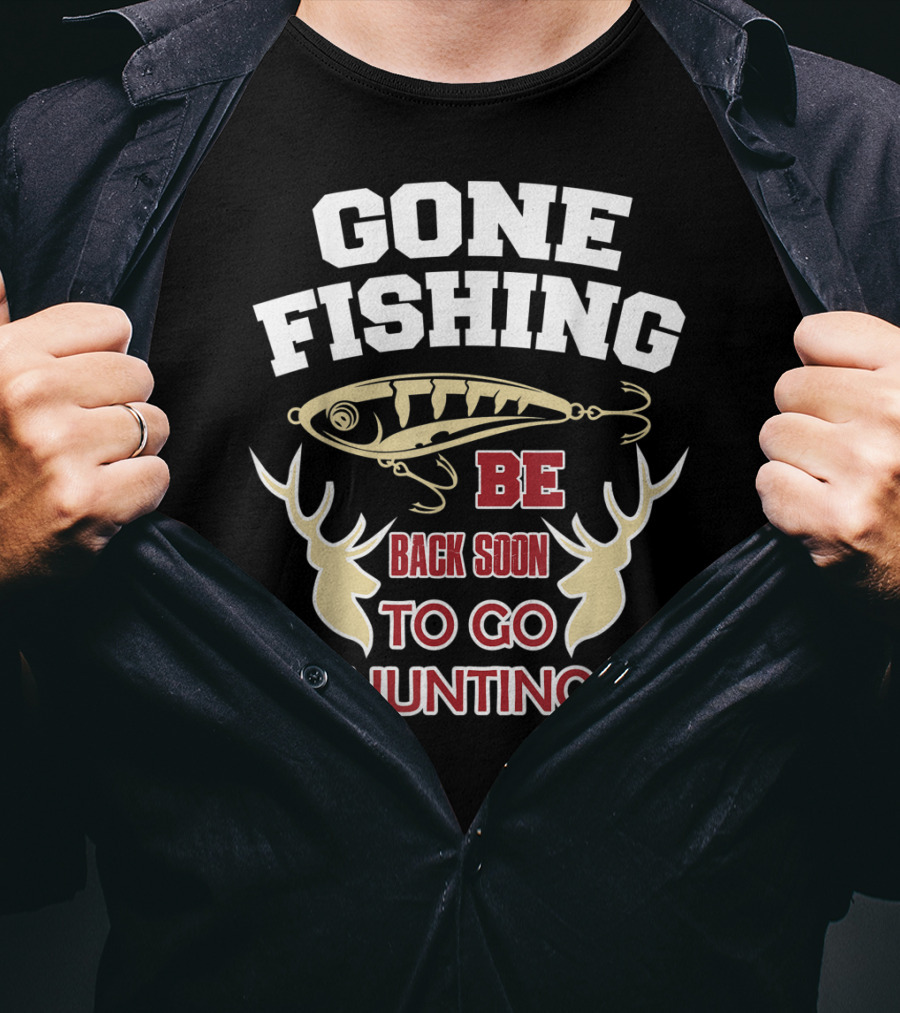 Gone Fishing Be Back Soon To Go Hunting T-Shirt
