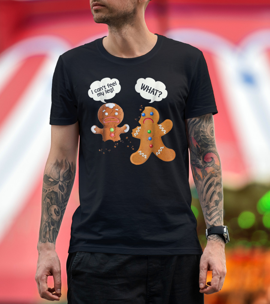 Funny Gingerbread Men Christmas I Can't Feel My Leg What T-Shirt