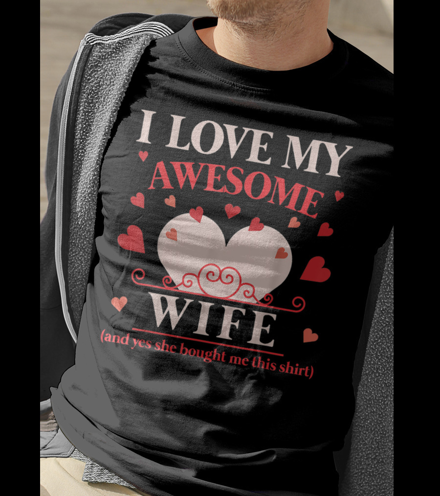 I Love My Awesome Wife Funny Valentines Day For Him (and Yes She Bought Me This Shirt) T-Shirt