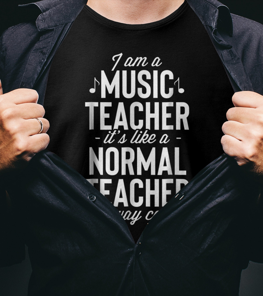 I Am A Music Teacher It's Like A Normal Teacher But Way Cooler T-Shirt