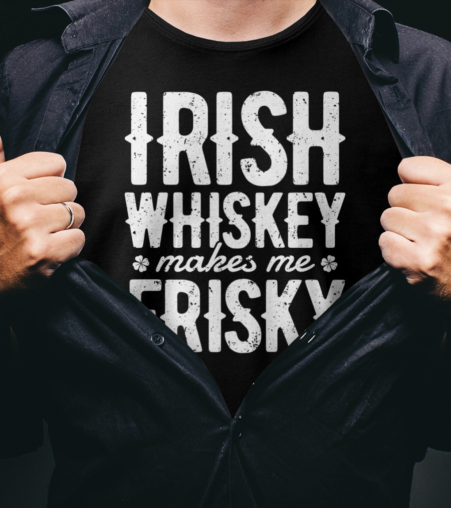 Irish Whiskey Makes Me Frisky St Patricks Day Celebration With Shamrocks T-Shirt