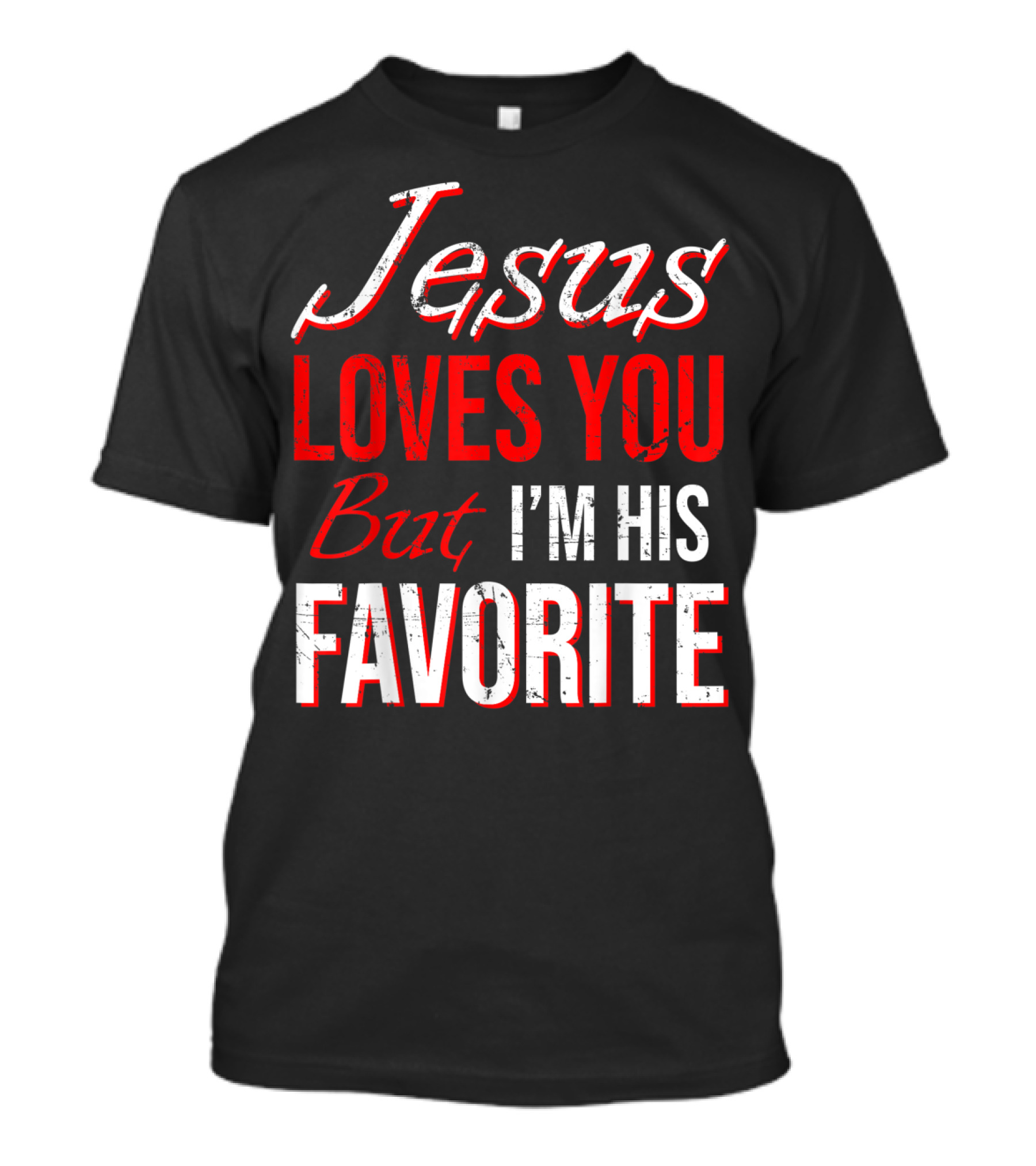 Jesus Loves You But I'm His Favorite T-Shirt
