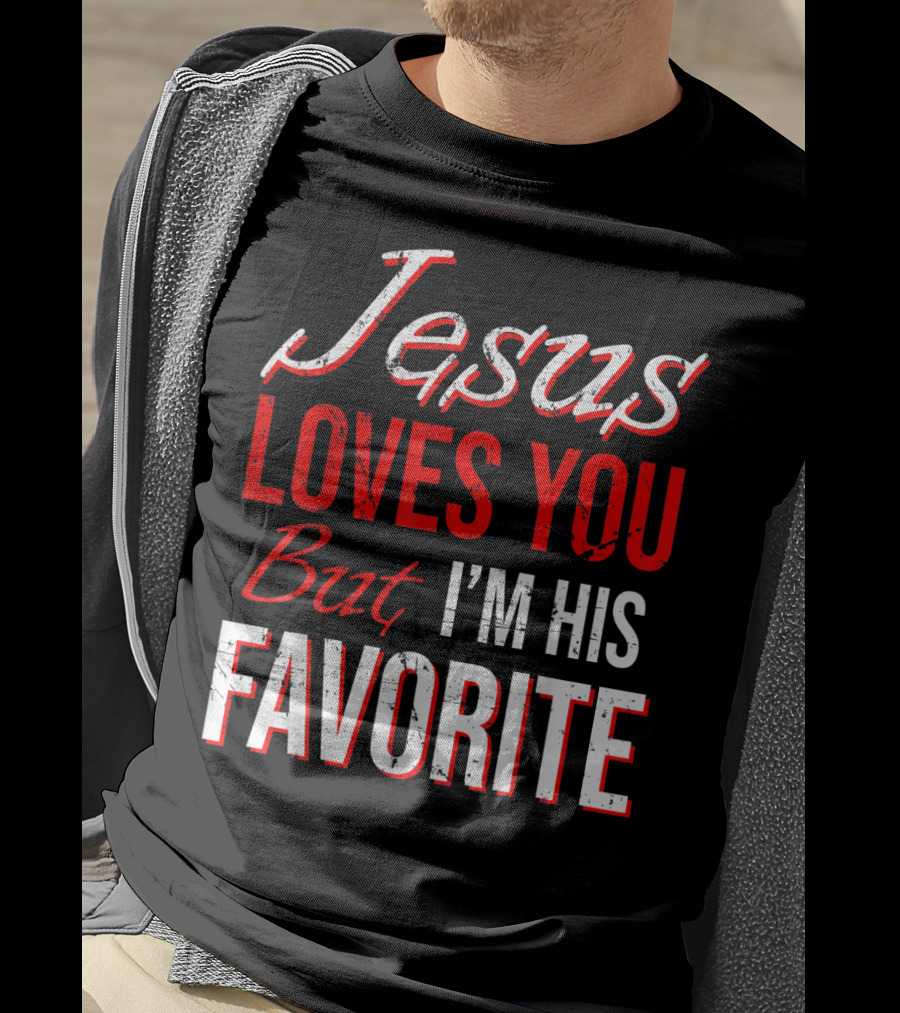 Jesus Loves You But I'm His Favorite T-Shirt