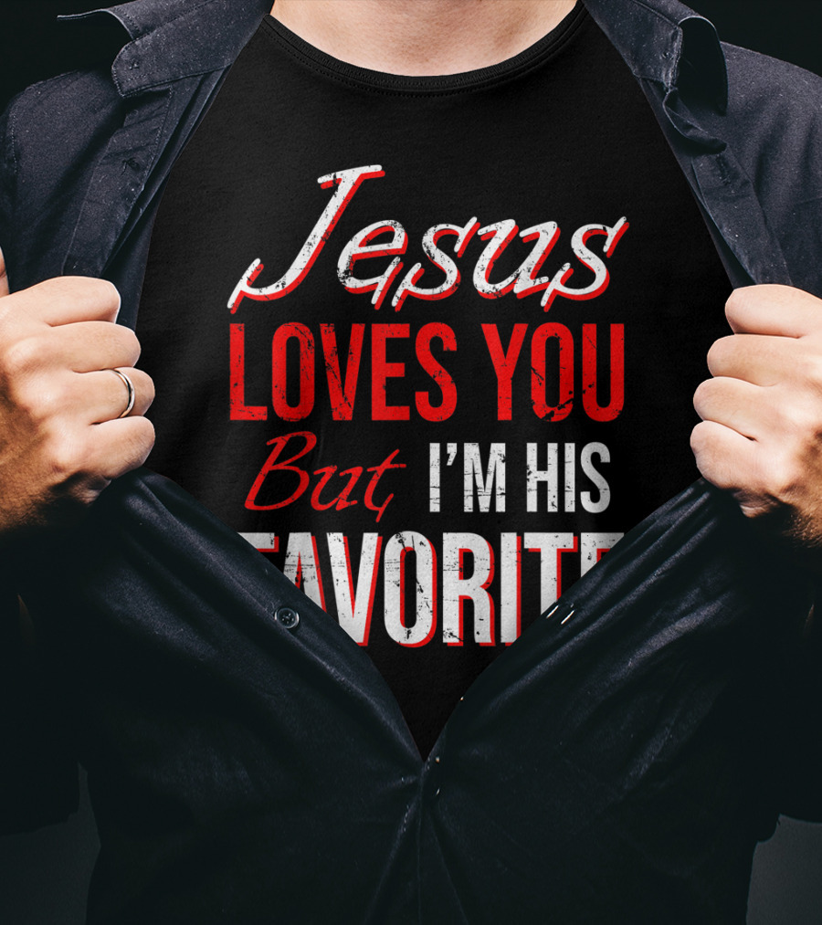 Jesus Loves You But I'm His Favorite T-Shirt