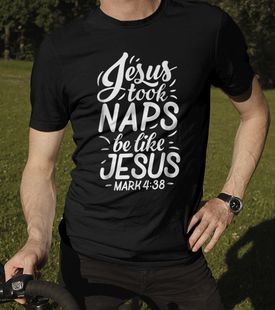 Jesus Took Naps Be Like Jesus Mark 4:38 Christian T-Shirt