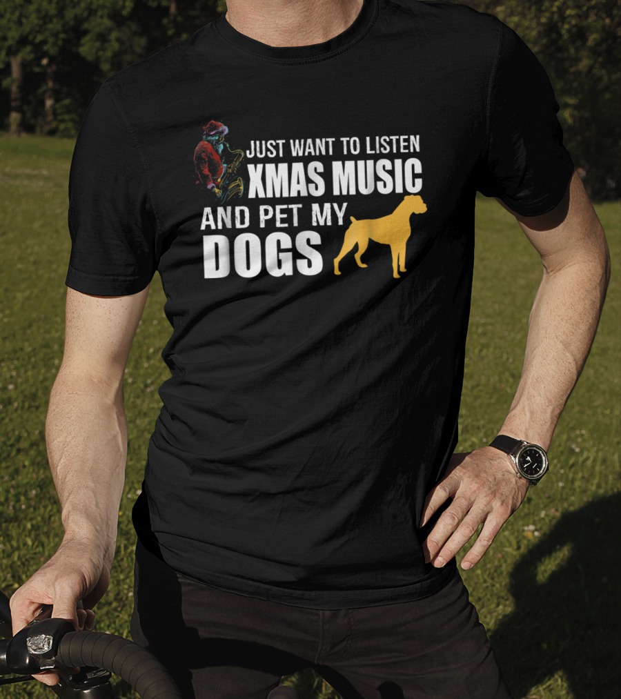 Just Want To Listen Xmas Music And Pet My Dogs T-Shirt