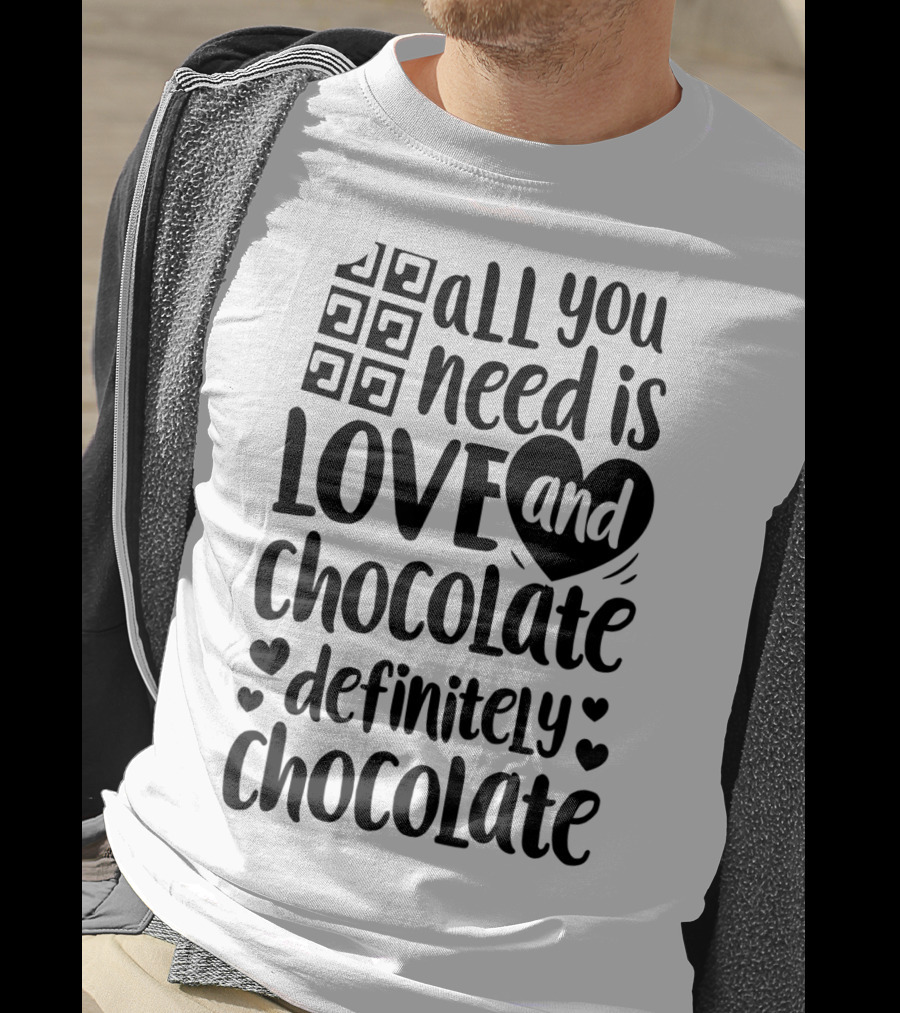 All You Need Is Love And Chocolate Definitely Chocolate Valentines Day T-Shirt
