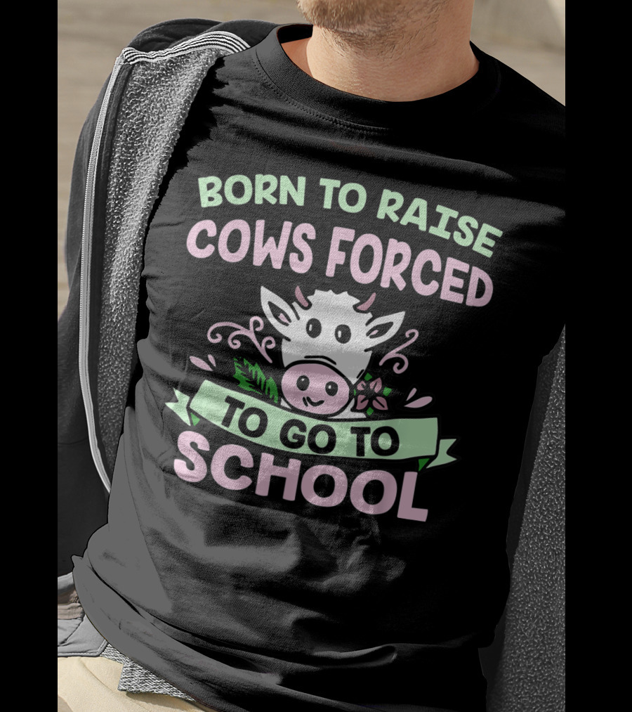 Born To Raise Cows Forced To Go To School Cow Cartoon T-Shirt