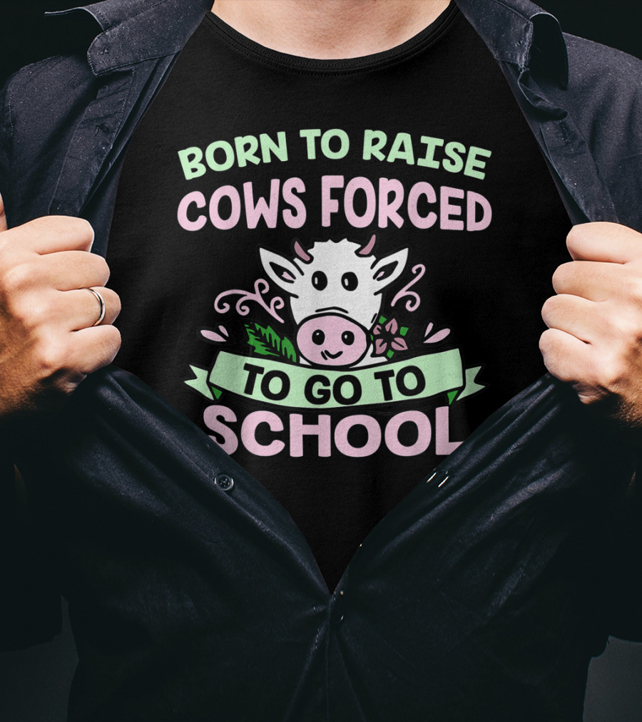 Born To Raise Cows Forced To Go To School Cow Cartoon T-Shirt